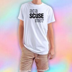 Aca Scuse Me T Shirt