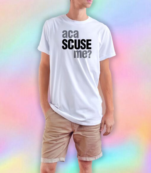 Aca Scuse Me T Shirt