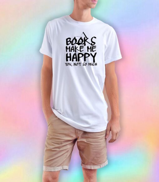 Books Make Me Happy T Shirt