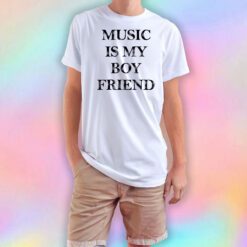 Music Is My Boyfriend T Shirt