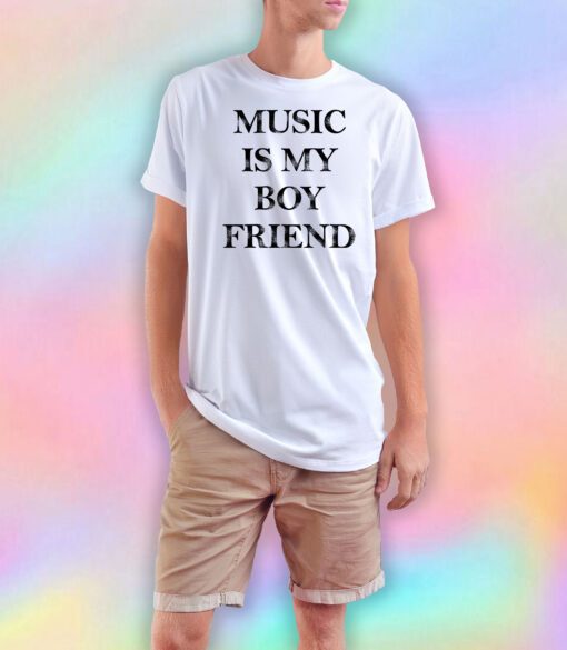 Music Is My Boyfriend T Shirt