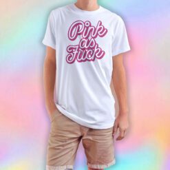 Pink as Fuck Pink T Shirt