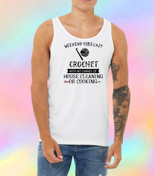 Weekend Forecast Crochet With No Chance Of House Cleaning Or Cooking Unisex Tank Top