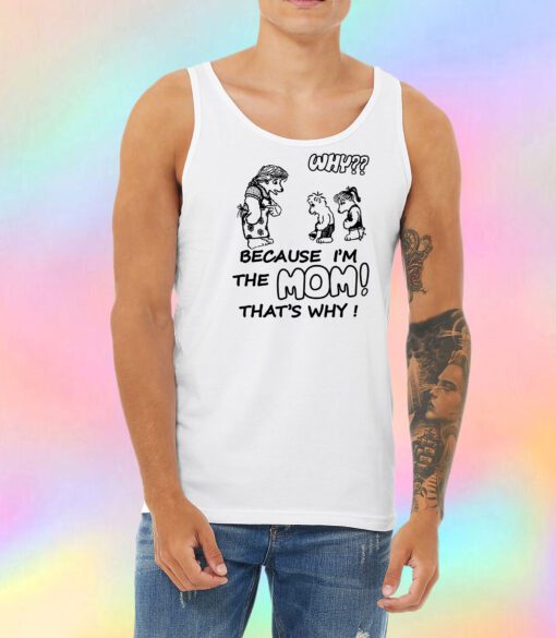 Why Because Im The Mom Unisex Tank Top