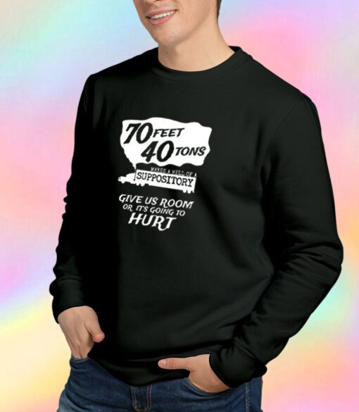 70 Feet 40 Tons Makes A Hell Of A Suppository Sweatshirt