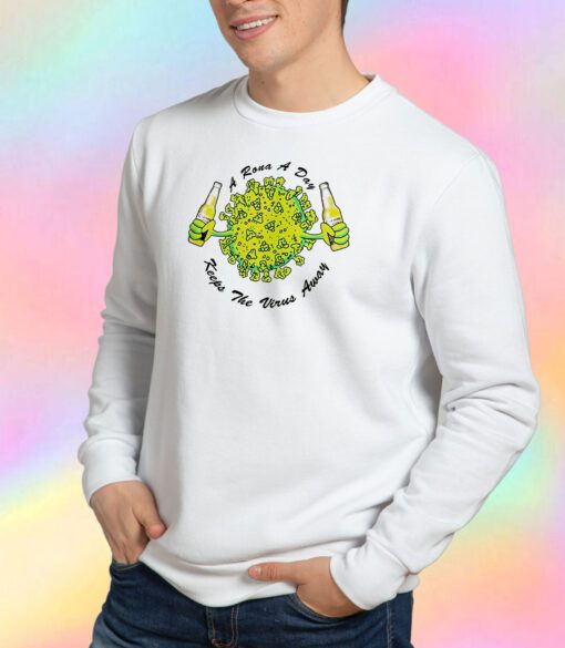 A Rona a Day Keeps The Virus Away Sweatshirt