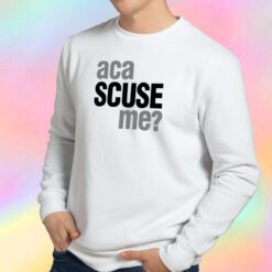 Aca Scuse Me Sweatshirt