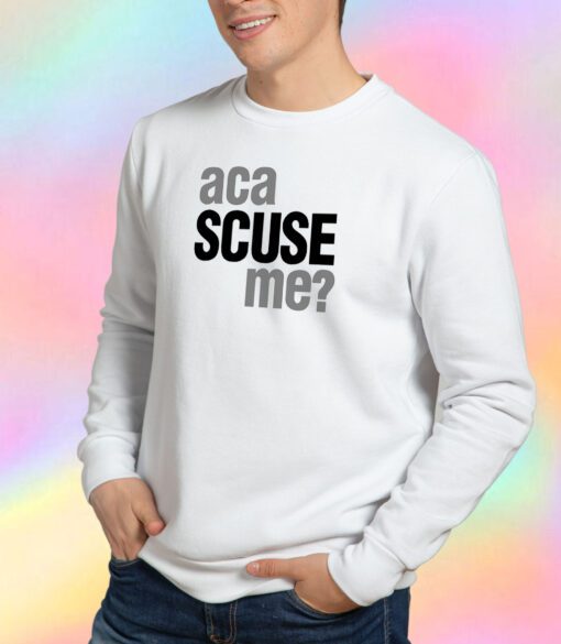 Aca Scuse Me Sweatshirt