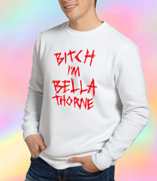 Bitch Im Bella Thorne Sweatshirt