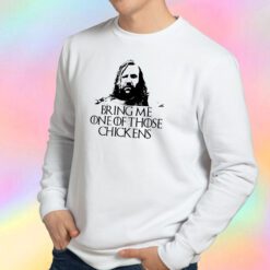 Bring Me on those Chickens Sweatshirt