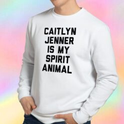 Caitlyn Jenner is my Spirit Animal Sweatshirt