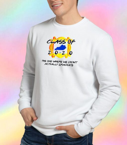 Class Of 2020 The One Where We Didnt Actually Graduate Sweatshirt