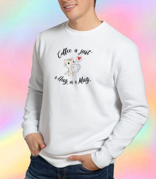 Coffee is a hug in a mug Sweatshirt