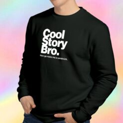 Cool Story Bro Make Me Sandwitch Sweatshirt