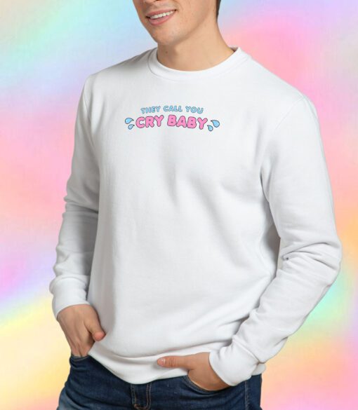 Cry Baby They Call You Sweatshirt