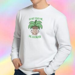 DO NOT TOUCH ME THE COCONUTS Sweatshirt