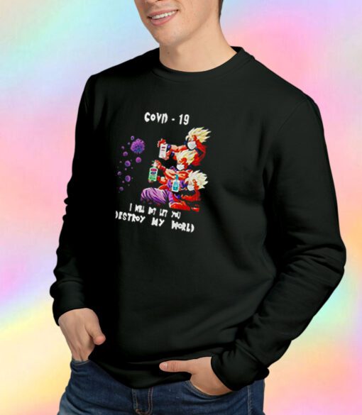 Dragon Ball Z I will not let you destroy my world Covid 19 Sweatshirt