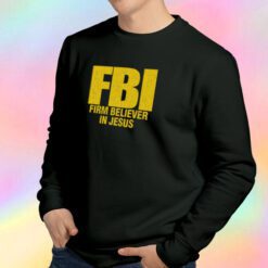 FBI Firm Believer In Jesus Christian Sweatshirt