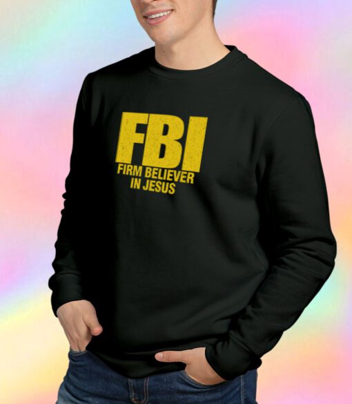 FBI Firm Believer In Jesus Christian Sweatshirt