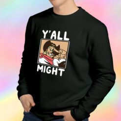 Funny YAll Might Sweatshirt