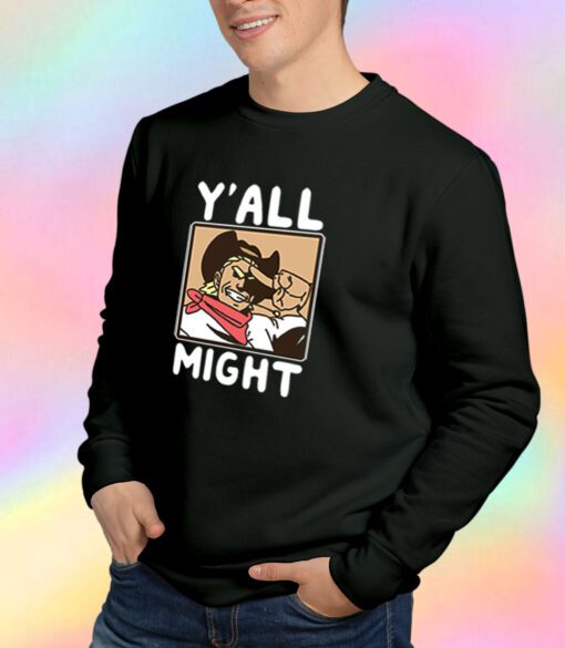 Funny YAll Might Sweatshirt