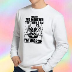 Goku I Am not Monster I Am Worse Sweatshirt