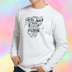 Grils Just Want To Have Guns Sweatshirt