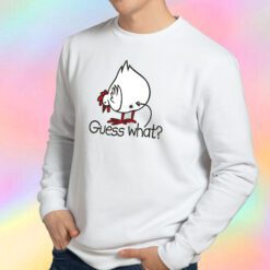 Guess what Chicken buttt Sweatshirt