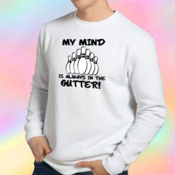 My Mind is Always in the Gutter Sweatshirt