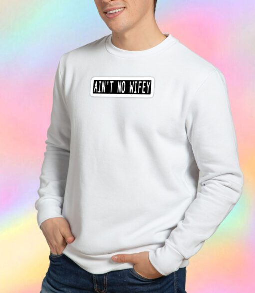 aint no wifey Sweatshirt