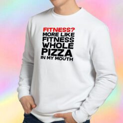 fitness whole pizza Sweatshirt