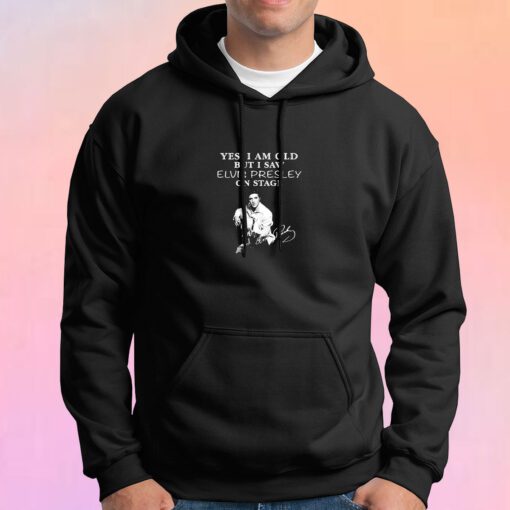 Yes I am old but I saw Elvis Presley Hoodie