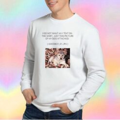 I Do Not Want Any Text Sweatshirt