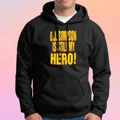 OJ Simpson Is Still My Hero Hoodie