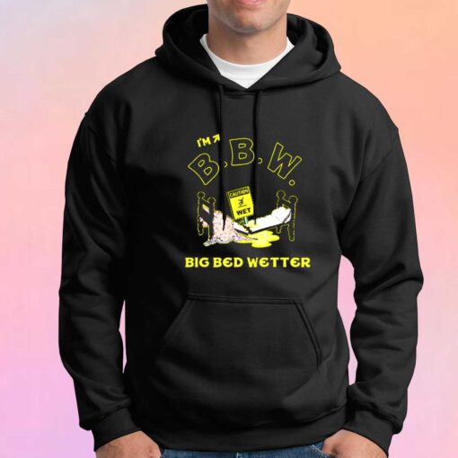 Im a BBW Big Bed Wetter Tee Hoodie