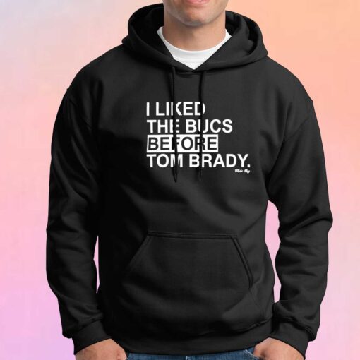 I Liked The Bucs Before Tom Brandy Hoodie