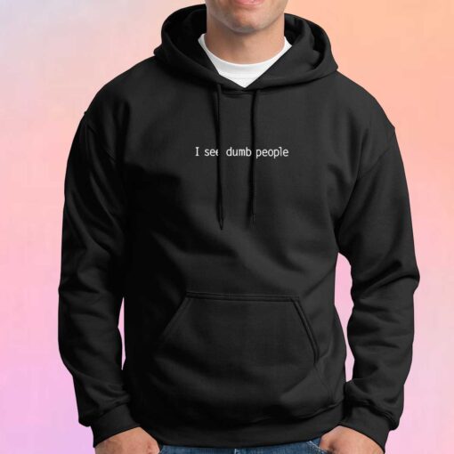 I see dumb people Tee Hoodie