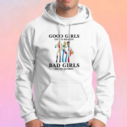 Good Girls Go To Heaven Bad Girls Go To Quebec Hoodie