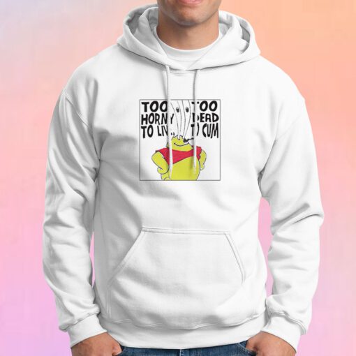 Too Horny Yo Live Too Dead To Cum Hoodie