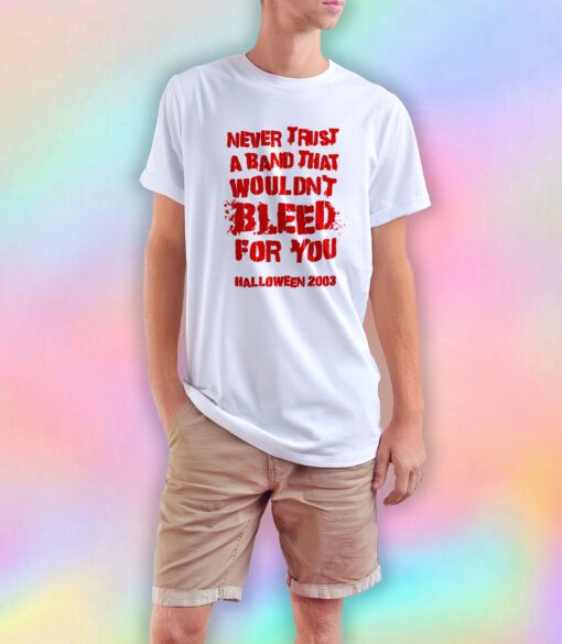 Never Trust A Band That Wouldn't Bleed For You T Shirt