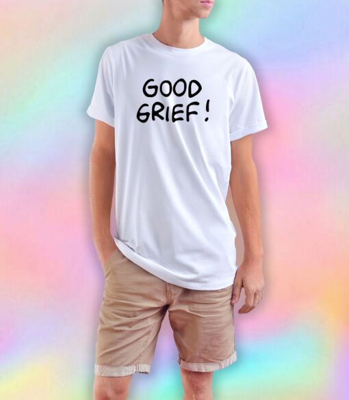 good grief T Shirt