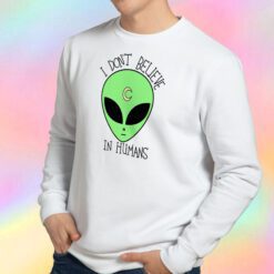 Alien i Dont Believe In Human Sweatshirt