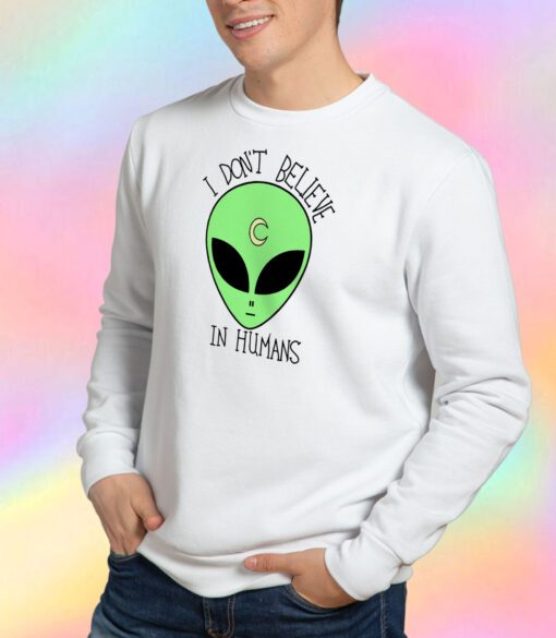 Alien i Dont Believe In Human Sweatshirt