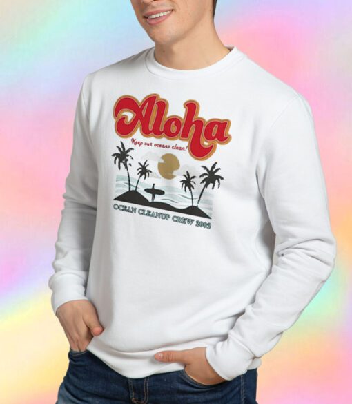 Aloha Keep Our Oceans Clean Funny Sweatshirt