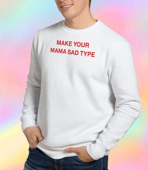 Billie Eilish Make Your Mama Sad Type Sweatshirt