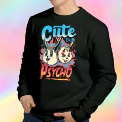 Cute But Psycho Bunny Sweatshirt