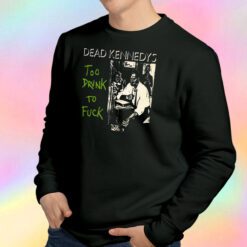 Dead Kennedys Too Drunk To Fuck Sweatshirt