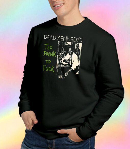 Dead Kennedys Too Drunk To Fuck Sweatshirt