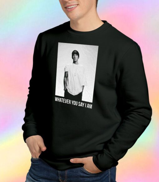 Eminem Whatever You Say I'am Sweatshirt