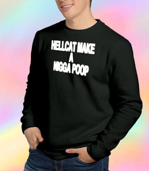 Hellcat Make A Nigga Poop Sweatshirt